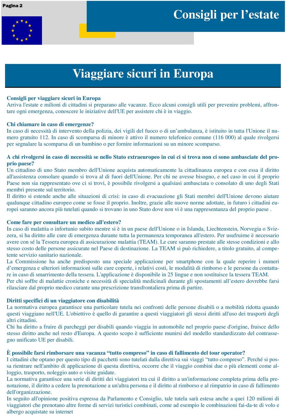 In caso di necessità di intervento della polizia, dei vigili del fuoco o di un ambulanza, è istituito in tutta l'unione il numero gratuito 112.