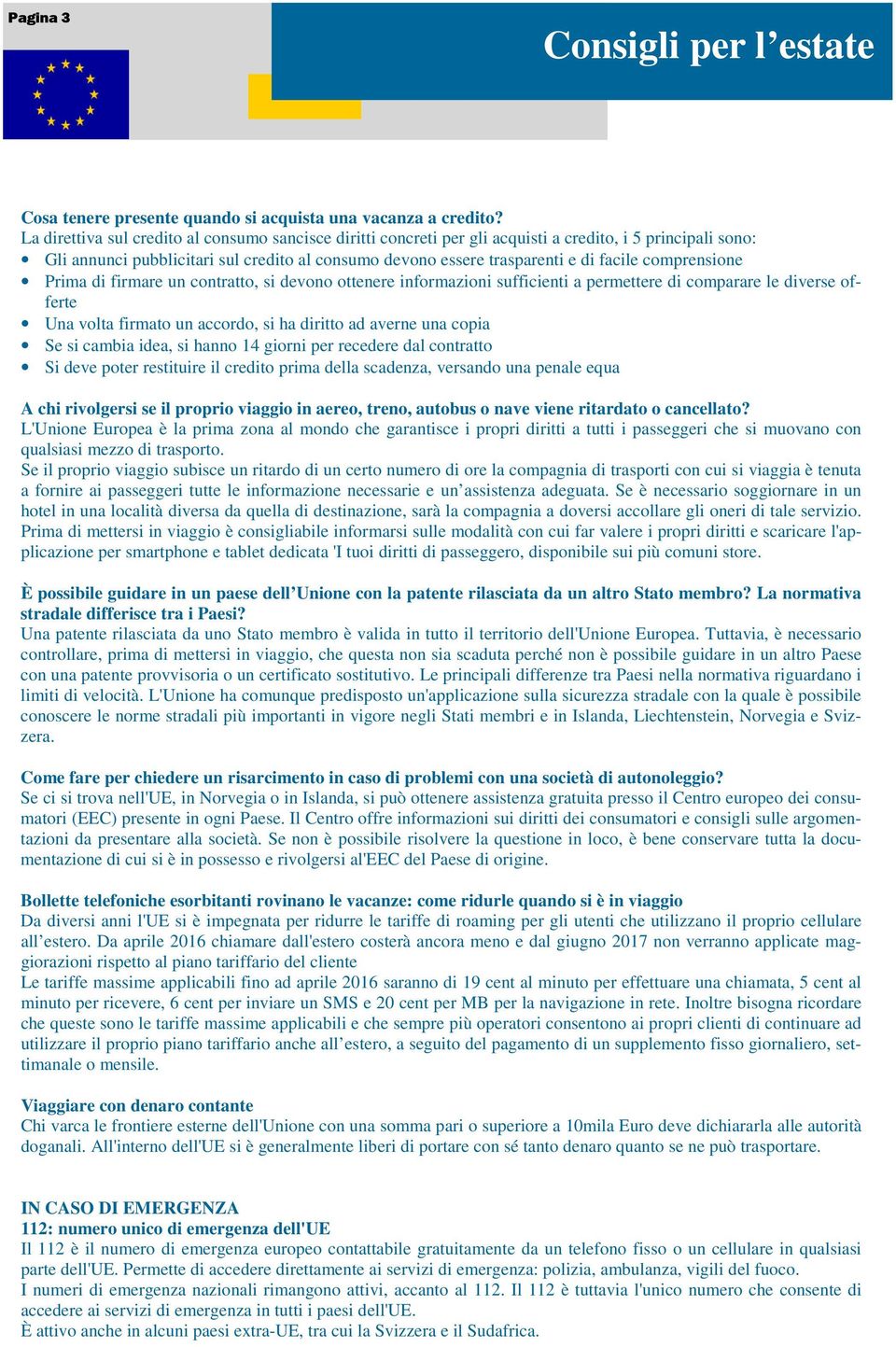 comprensione Prima di firmare un contratto, si devono ottenere informazioni sufficienti a permettere di comparare le diverse offerte Una volta firmato un accordo, si ha diritto ad averne una copia Se