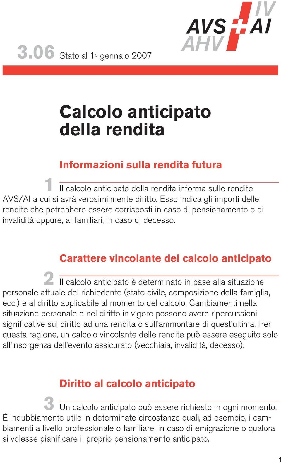 Carattere vincolante del calcolo anticipato 2 Il calcolo anticipato è determinato in base alla situazione personale attuale del richiedente (stato civile, composizione della famiglia, ecc.