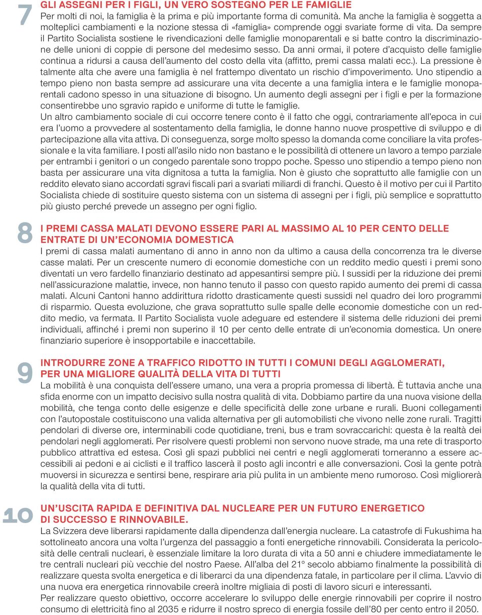 Da sempre il Partito Socialista sostiene le rivendicazioni delle famiglie monoparentali e si batte contro la discriminazione delle unioni di coppie di persone del medesimo sesso.