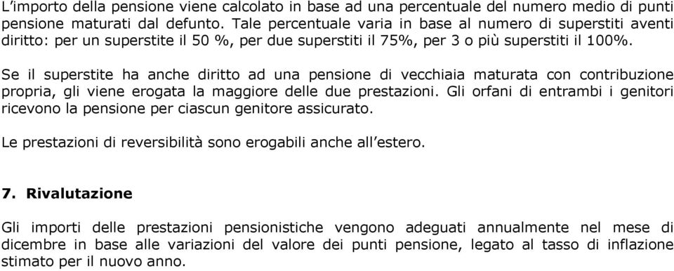 Se il superstite ha anche diritto ad una pensione di vecchiaia maturata con contribuzione propria, gli viene erogata la maggiore delle due prestazioni.