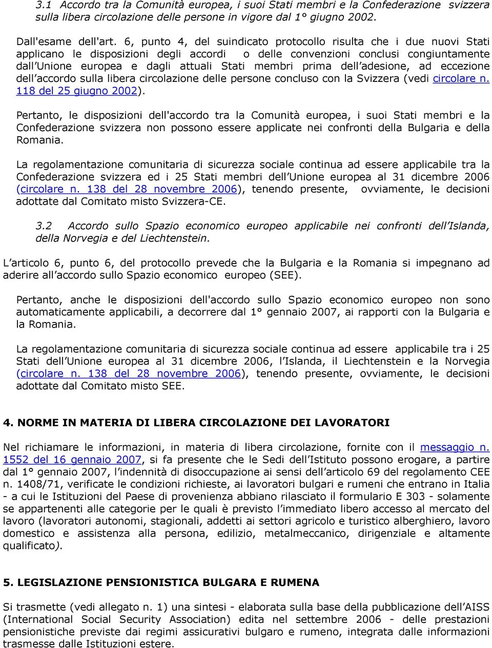 membri prima dell adesione, ad eccezione dell accordo sulla libera circolazione delle persone concluso con la Svizzera (vedi circolare n. 118 del 25 giugno 2002).