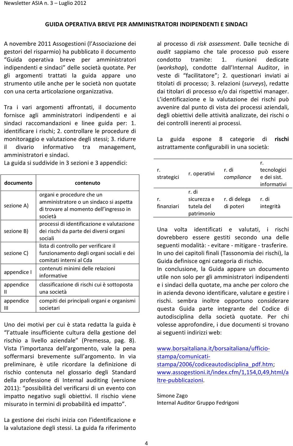 Tra i vari argomenti affrontati, il documento fornisce agli amministratori indipendenti e ai sindaci raccomandazioni e linee guida per: 1. identificare i rischi; 2.