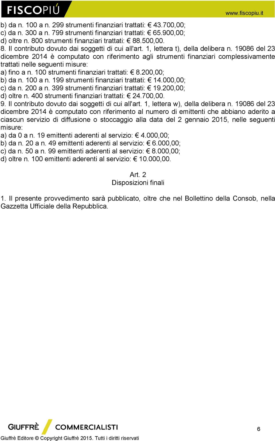 100 strumenti finanziari trattati: 8.200,00; b) da n. 100 a n. 199 strumenti finanziari trattati: 14.000,00; c) da n. 200 a n. 399 strumenti finanziari trattati: 19.200,00; d) oltre n.