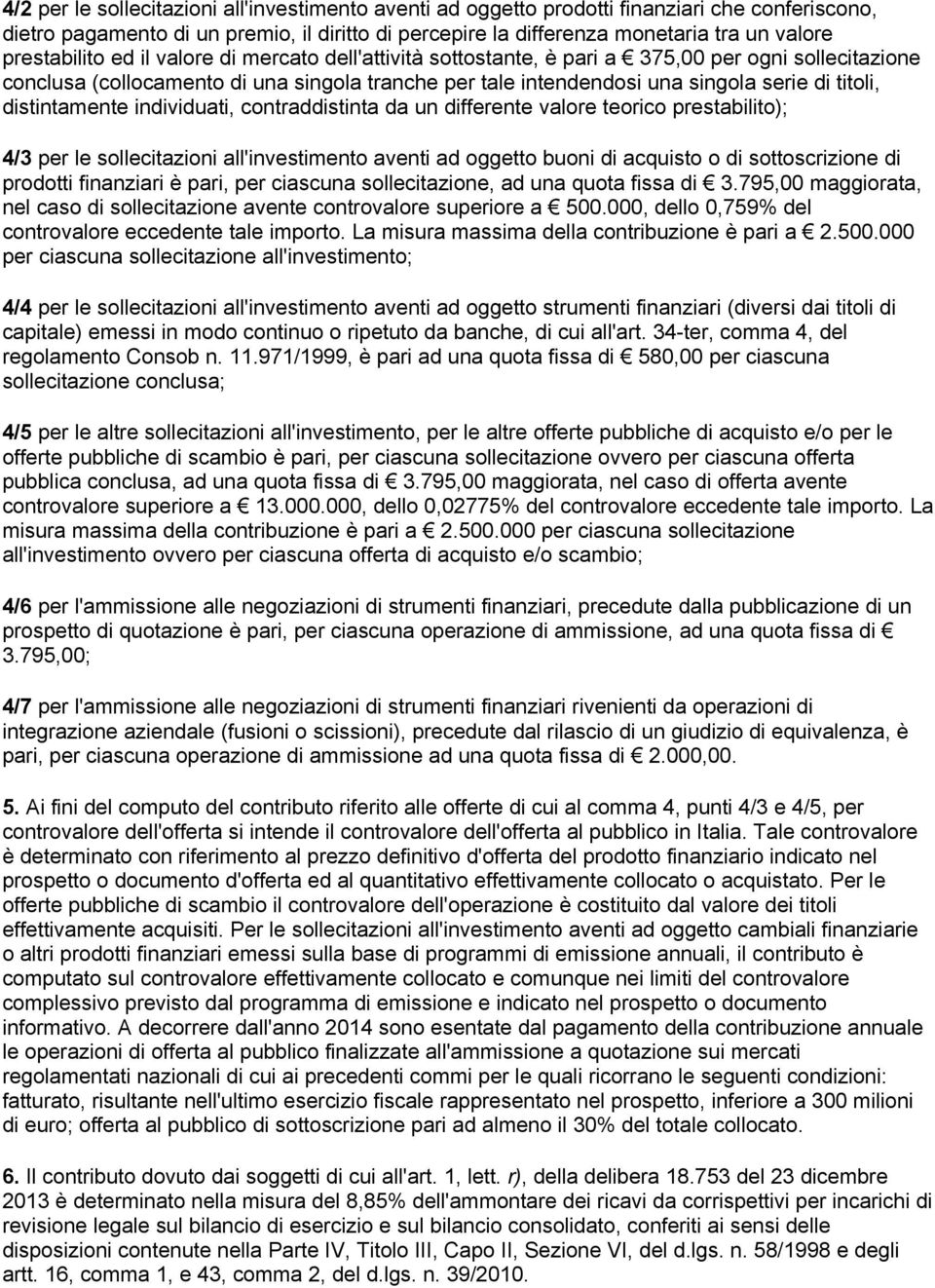 titoli, distintamente individuati, contraddistinta da un differente valore teorico prestabilito); 4/3 per le sollecitazioni all'investimento aventi ad oggetto buoni di acquisto o di sottoscrizione di