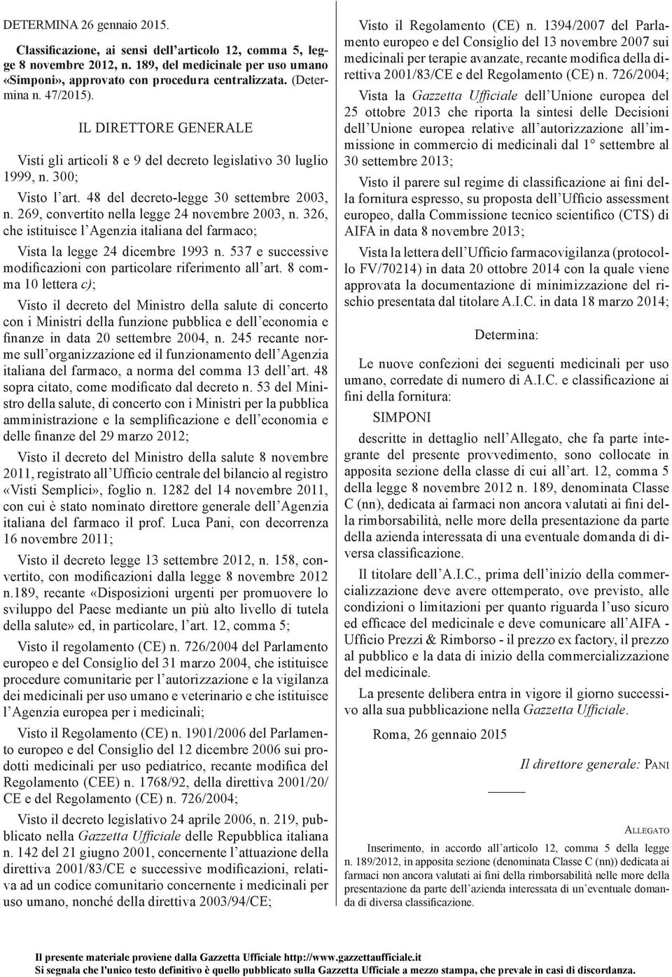 269, convertito nella legge 24 novembre 2003, n. 326, che istituisce l Agenzia italiana del farmaco; Vista la legge 24 dicembre 1993 n.