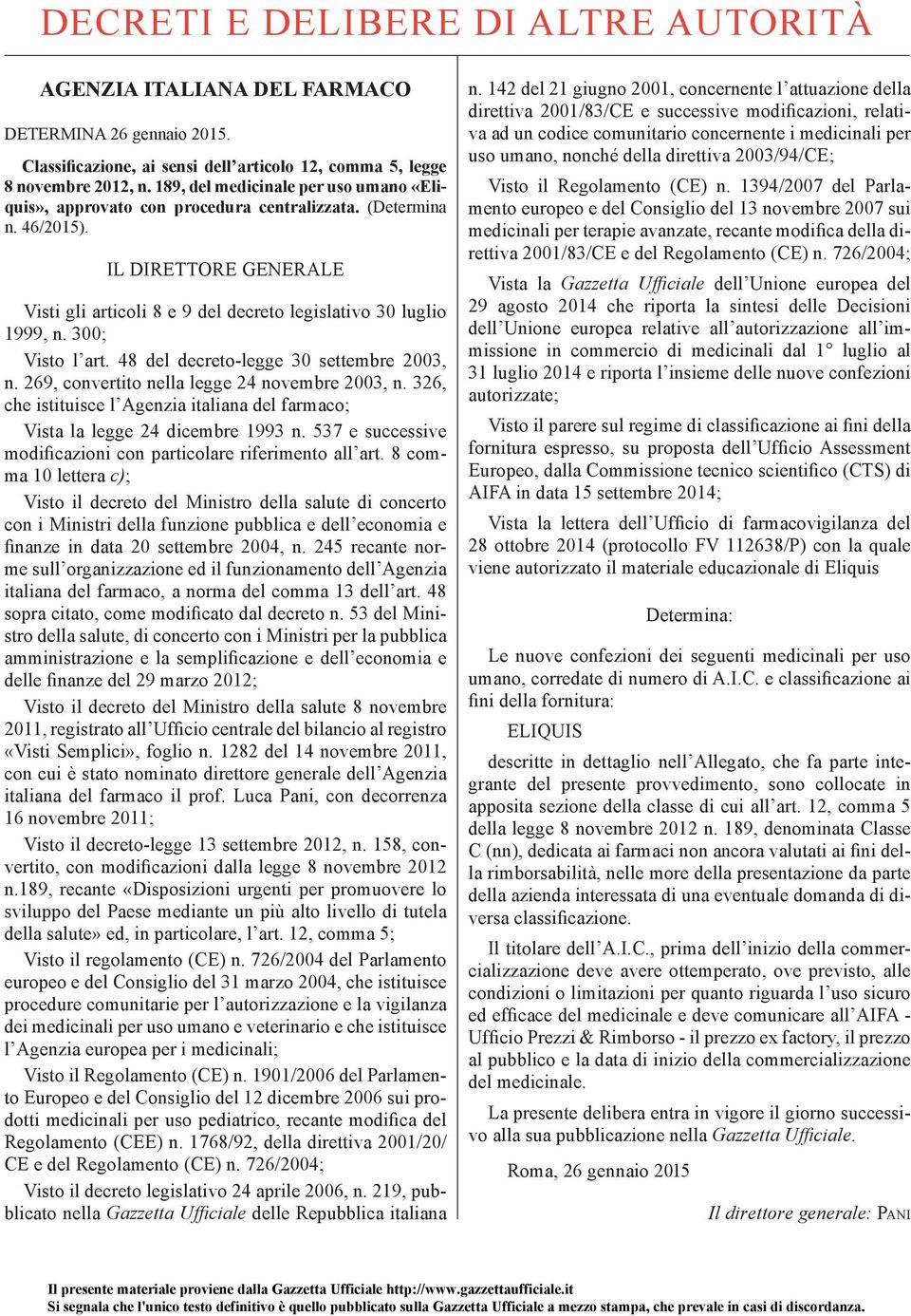 300; Visto l art. 48 del decreto-legge 30 settembre 2003, n. 269, convertito nella legge 24 novembre 2003, n. 326, che istituisce l Agenzia italiana del farmaco; Vista la legge 24 dicembre 1993 n.