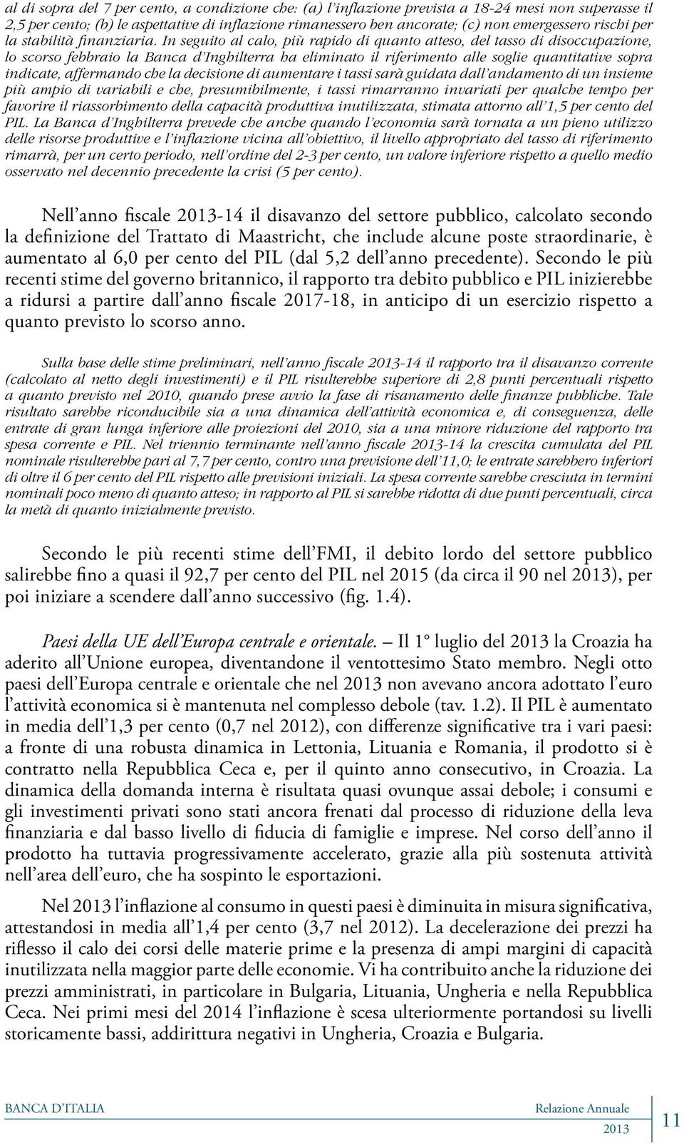 In seguito al calo, più rapido di quanto atteso, del tasso di disoccupazione, lo scorso febbraio la Banca d Inghilterra ha eliminato il riferimento alle soglie quantitative sopra indicate, affermando