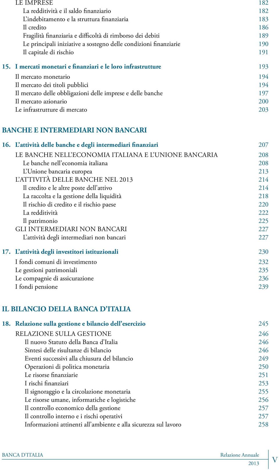 I mercati monetari e finanziari e le loro infrastrutture 193 Il mercato monetario 194 Il mercato dei titoli pubblici 194 Il mercato delle obbligazioni delle imprese e delle banche 197 Il mercato