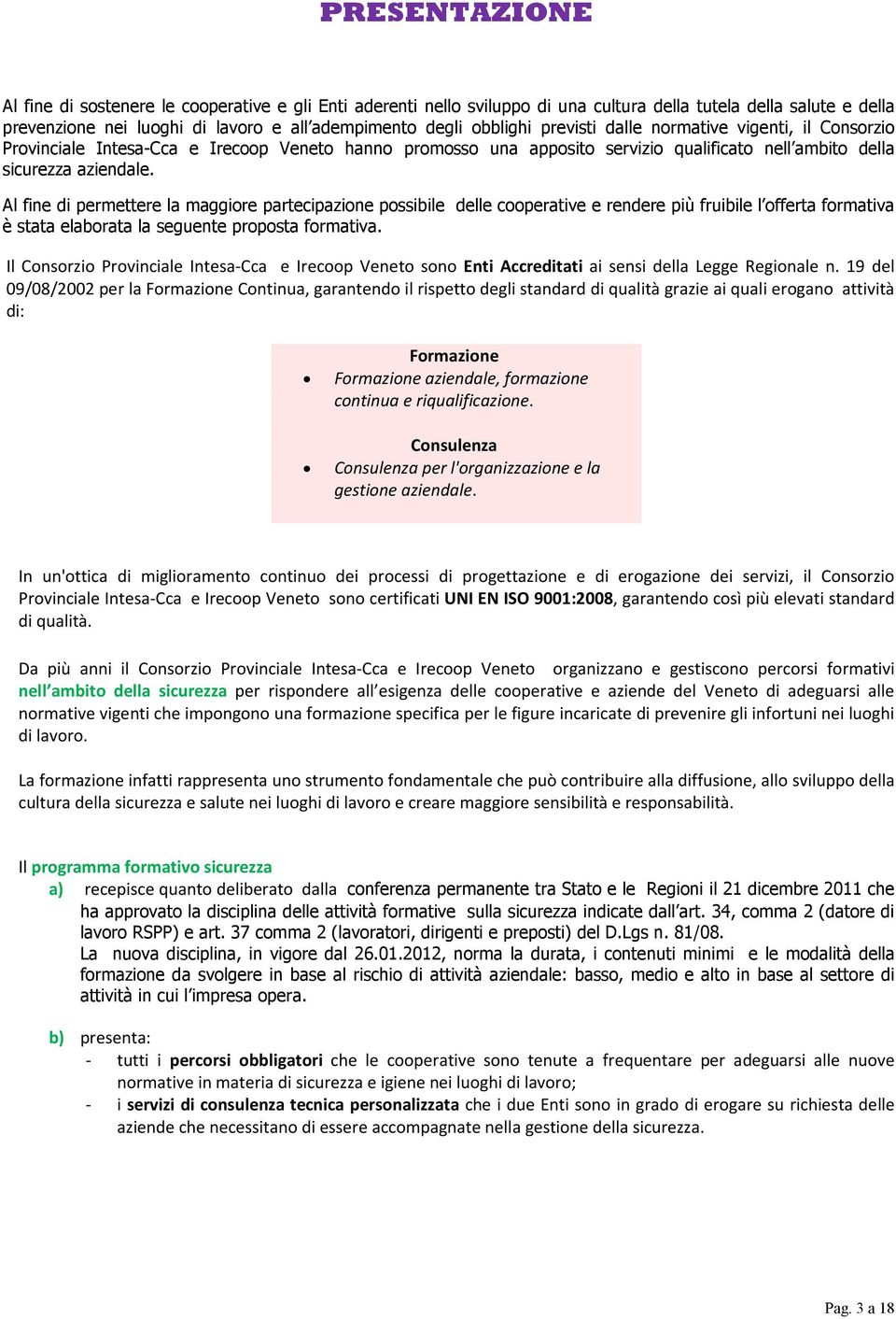 Al fine di permettere la maggiore partecipazione possibile delle cooperative e rendere più fruibile l offerta formativa è stata elaborata la seguente proposta formativa.