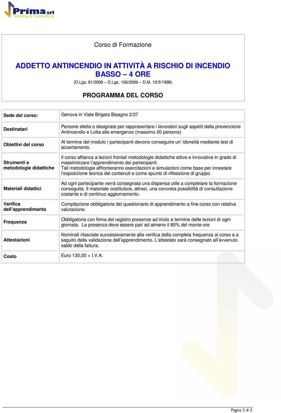 Attestazini Cst Persne elette designate per rappresentare i lavratri sugli aspetti della prevenzine Antincendi e Ltta alle emergenze (massim 20 persne) Al termine del mdul i partecipanti devn