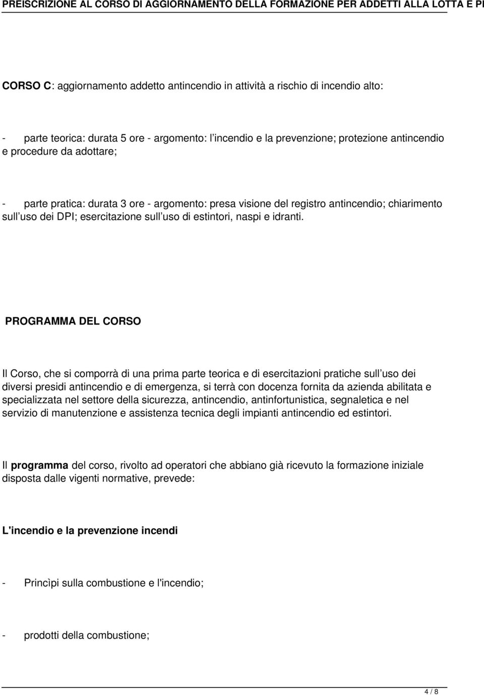 PROGRAMMA DEL CORSO Il Corso, che si comporrà di una prima parte teorica e di esercitazioni pratiche sull uso dei diversi presidi antincendio e di emergenza, si terrà con docenza fornita da azienda