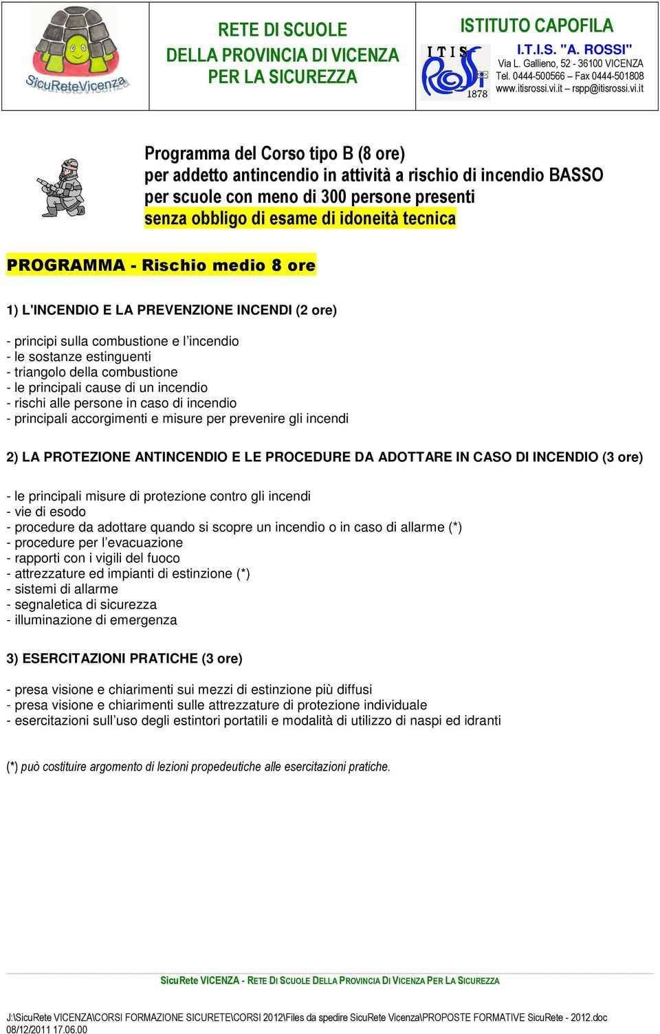 incendio - rischi alle persone in caso di incendio - principali accorgimenti e misure per prevenire gli incendi 2) LA PROTEZIONE ANTINCENDIO E LE PROCEDURE DA ADOTTARE IN CASO DI INCENDIO (3 ore) -