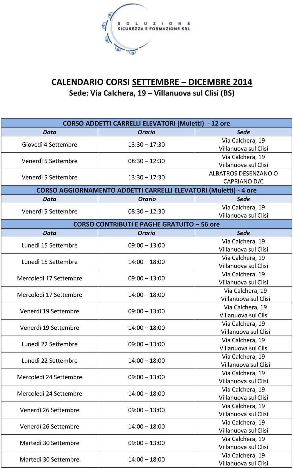 13:00 Lunedì 15 Settembre 14:00 18:00 Mercoledì 17 Settembre 09:00 13:00 Mercoledì 17 Settembre 14:00 18:00 Venerdì 19 Settembre 09:00 13:00 Venerdì 19 Settembre 14:00 18:00 Lunedì 22 Settembre 09:00