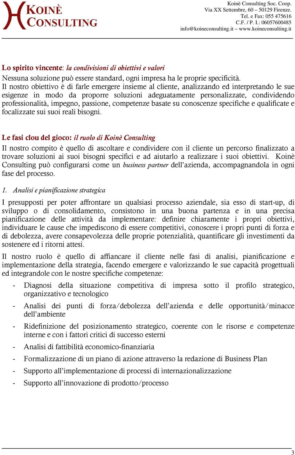 impegno, passione, competenze basate su conoscenze specifiche e qualificate e focalizzate sui suoi reali bisogni.