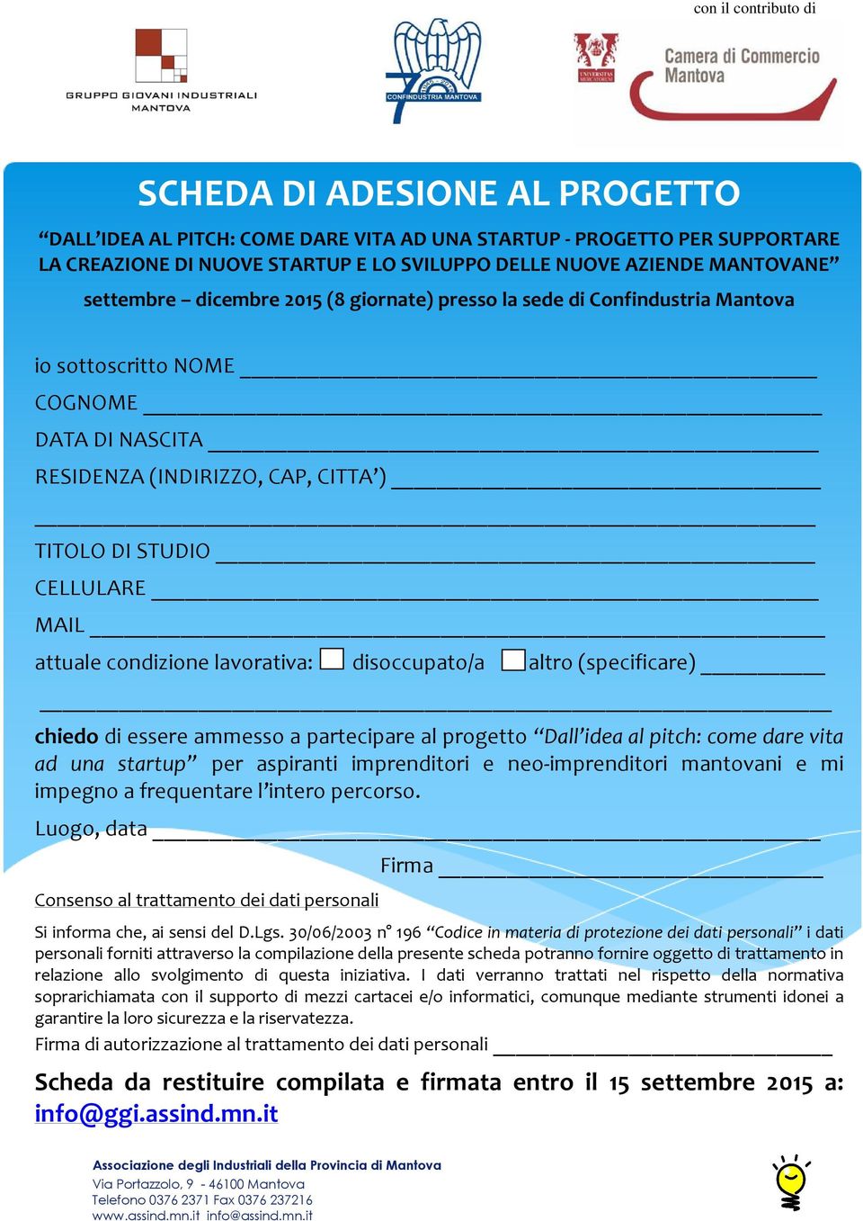 lavorativa: disoccupato/a altro (specificare) chiedo di essere ammesso a partecipare al progetto Dall idea al pitch: come dare vita ad una startup per aspiranti imprenditori e neo-imprenditori