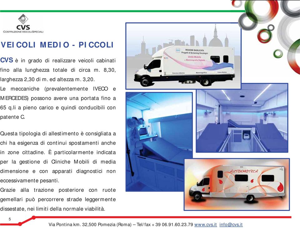 Questa tipologia di allestimento è consigliata a chi ha esigenza di continui spostamenti anche in zone cittadine.