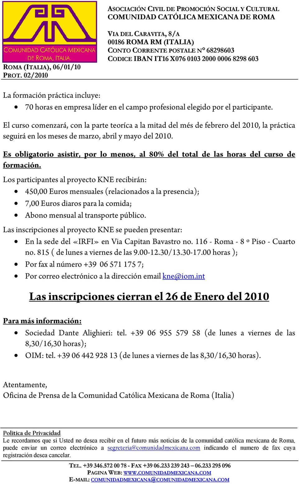 campo profesional elegido por el participante. El curso comenzará, con la parte teoríca a la mitad del més de febrero del 2010, la práctica seguirá en los meses de marzo, abril y mayo del 2010.