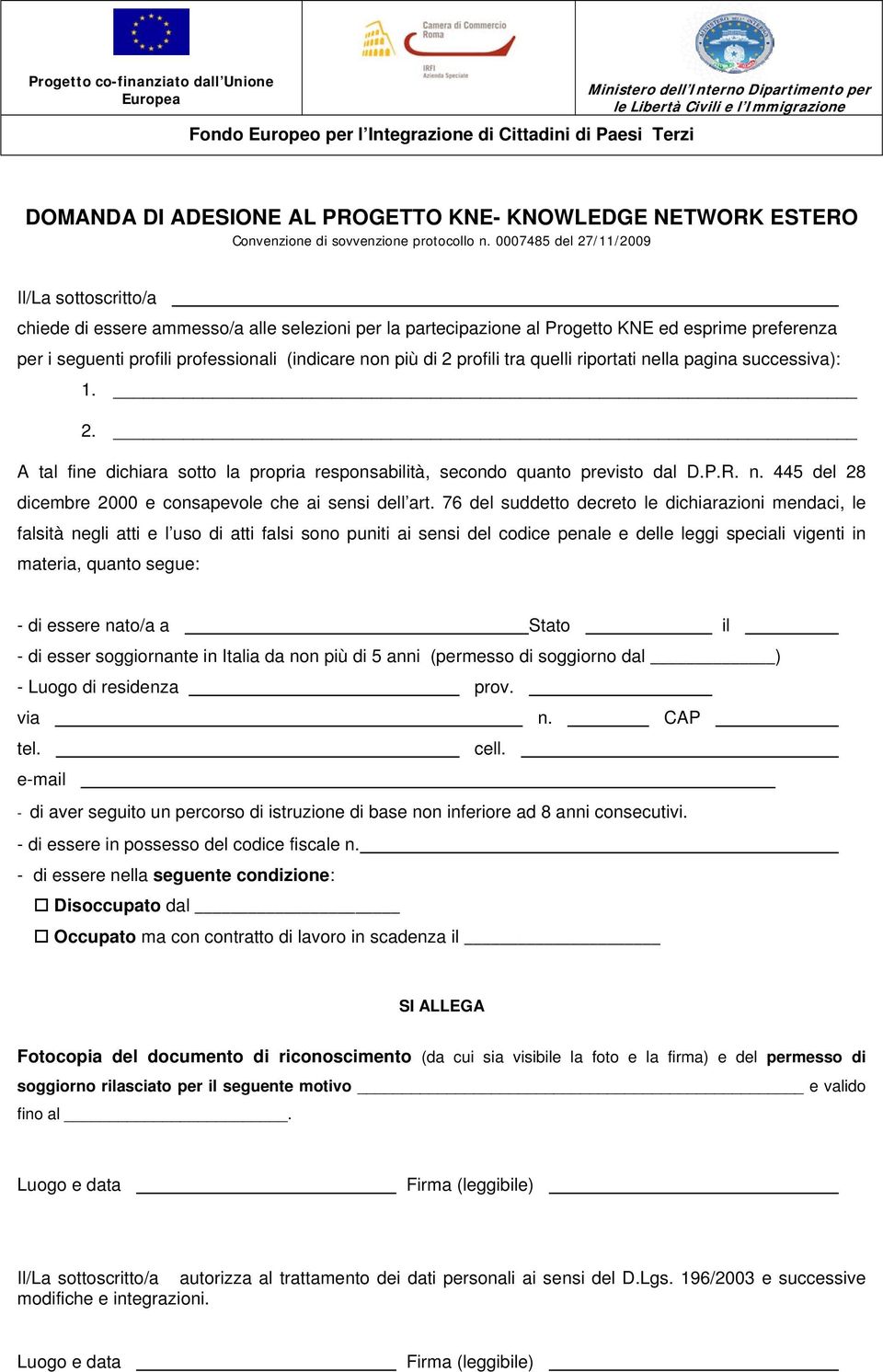 0007485 del 27/11/2009 Il/La sottoscritto/a chiede di essere ammesso/a alle selezioni per la partecipazione al Progetto KNE ed esprime preferenza per i seguenti profili professionali (indicare non