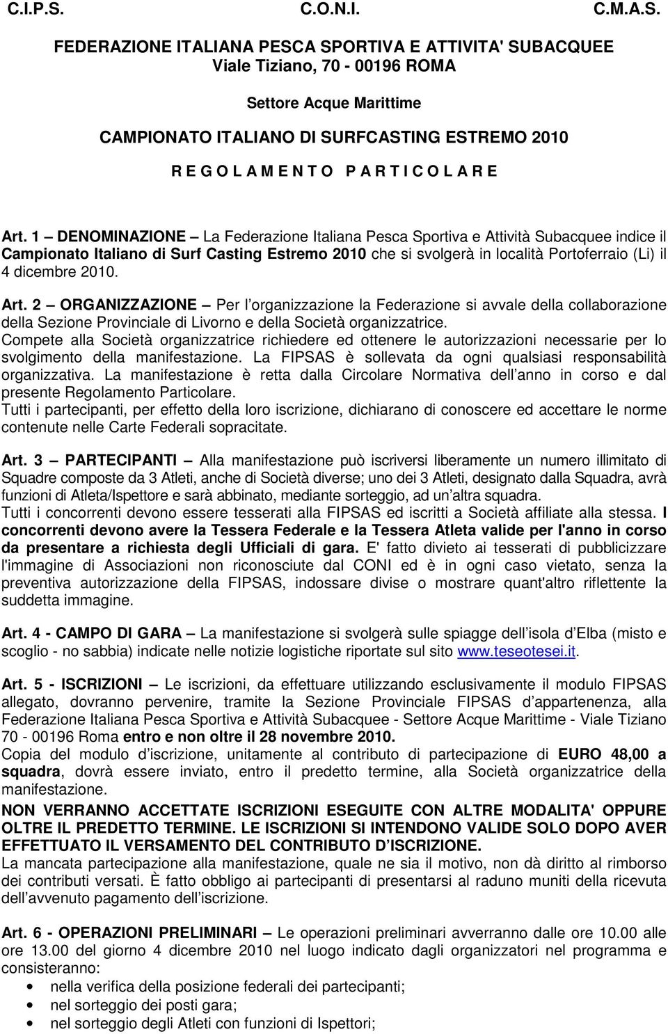 FEDERAZIONE ITALIANA PESCA SPORTIVA E ATTIVITA' SUBACQUEE Viale Tiziano, 70-00196 ROMA Settore Acque Marittime CAMPIONATO ITALIANO DI SURFCASTING ESTREMO 2010 R E G O L A M E N T O P A R T I C O L A