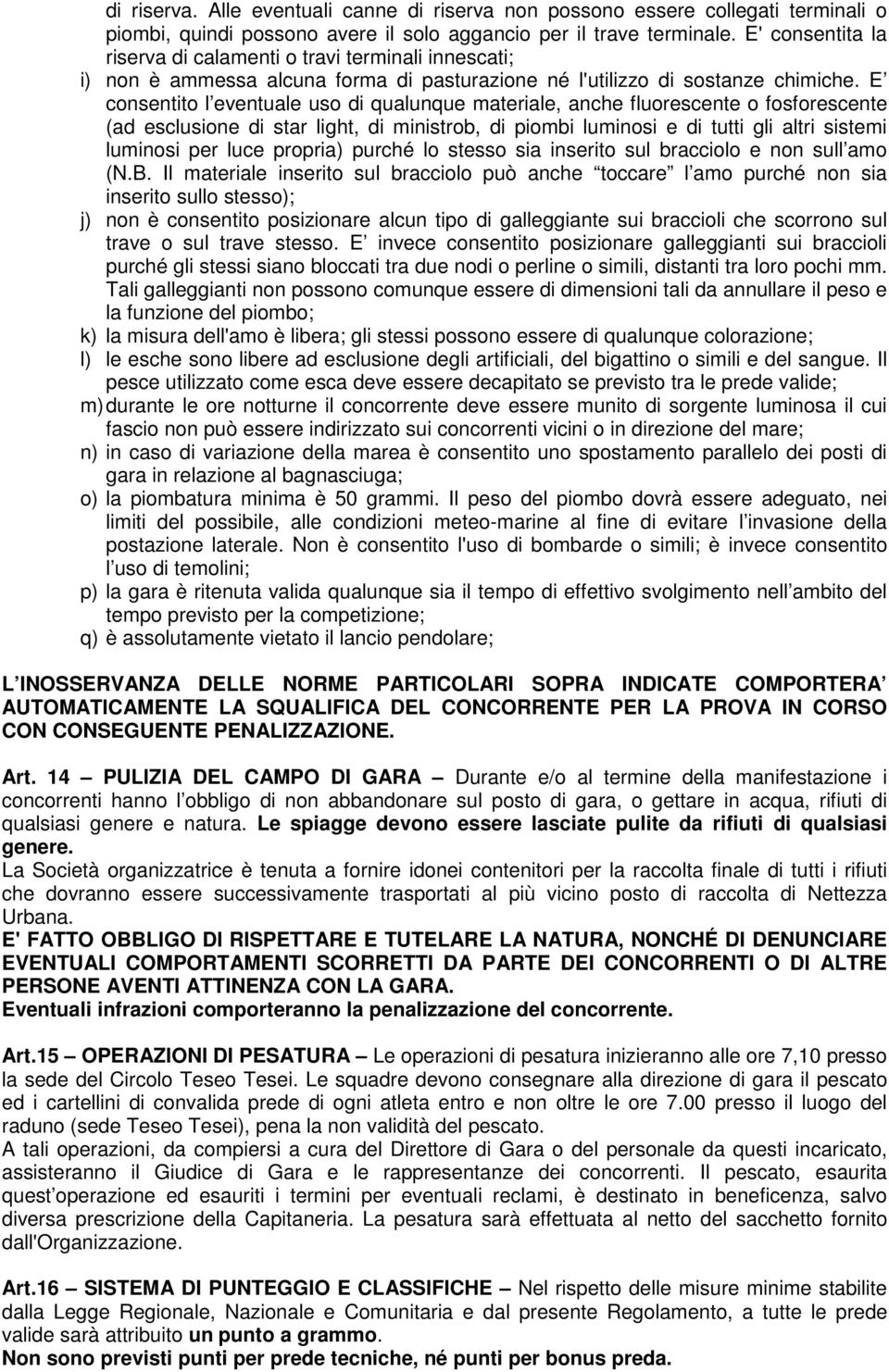 E consentito l eventuale uso di qualunque materiale, anche fluorescente o fosforescente (ad esclusione di star light, di ministrob, di piombi luminosi e di tutti gli altri sistemi luminosi per luce