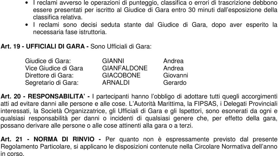 19 - UFFICIALI DI GARA - Sono Ufficiali di Gara: Giudice di Gara: GIANNI Andrea Vice Giudice di Gara GIANFALDONE Andrea Direttore di Gara: GIACOBONE Giovanni Segretario di Gara: ARNALDI Gerardo Art.