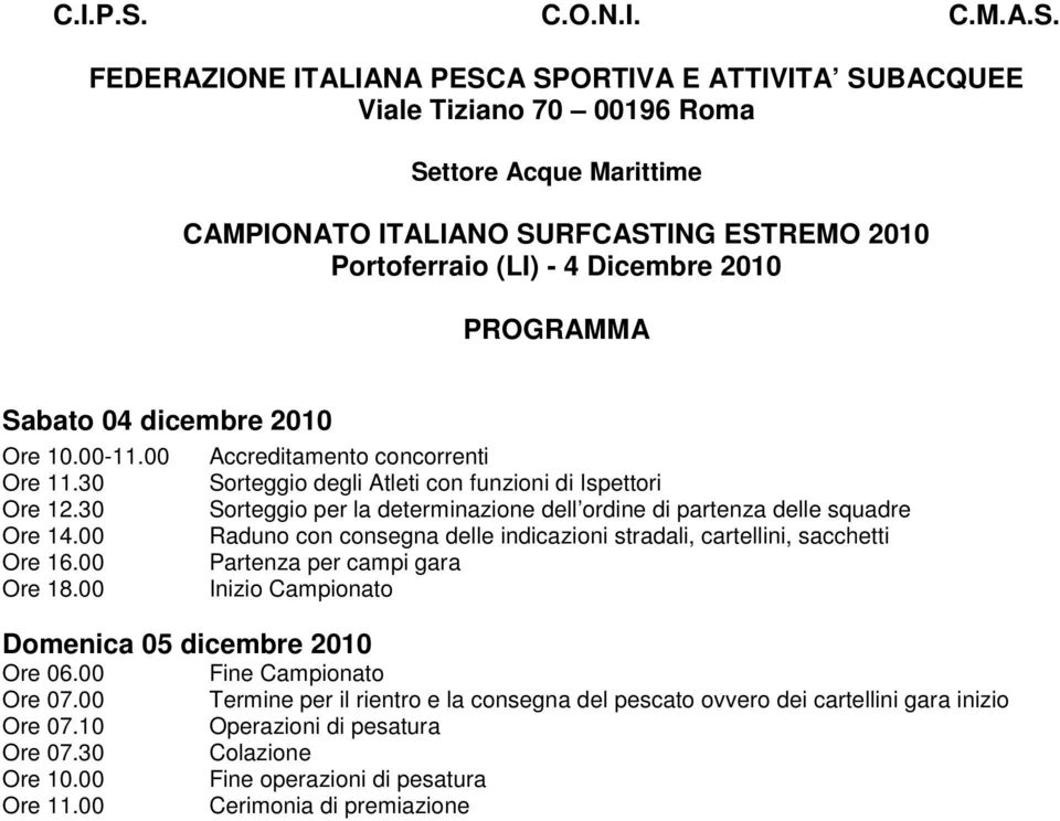 FEDERAZIONE ITALIANA PESCA SPORTIVA E ATTIVITA SUBACQUEE Viale Tiziano 70 00196 Roma Settore Acque Marittime CAMPIONATO ITALIANO SURFCASTING ESTREMO 2010 Portoferraio (LI) - 4 Dicembre 2010 PROGRAMMA