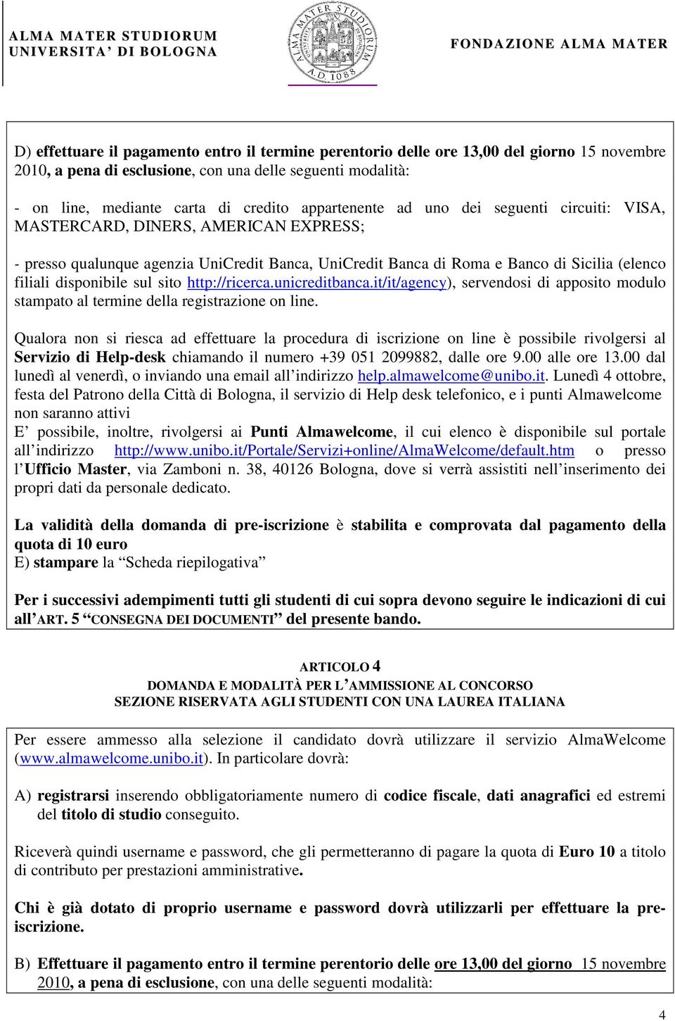 disponibile sul sito http://ricerca.unicreditbanca.it/it/agency), servendosi di apposito modulo stampato al termine della registrazione on line.