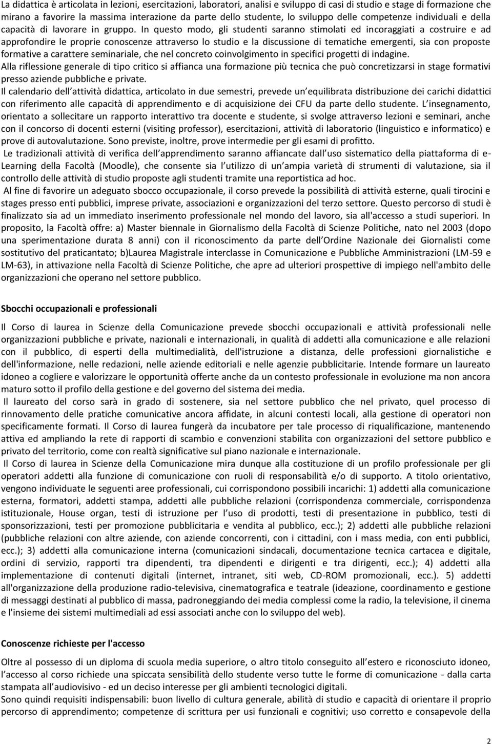 In questo modo, gli studenti saranno stimolati ed incoraggiati a costruire e ad approfondire le proprie conoscenze attraverso lo studio e la discussione di tematiche emergenti, sia con proposte