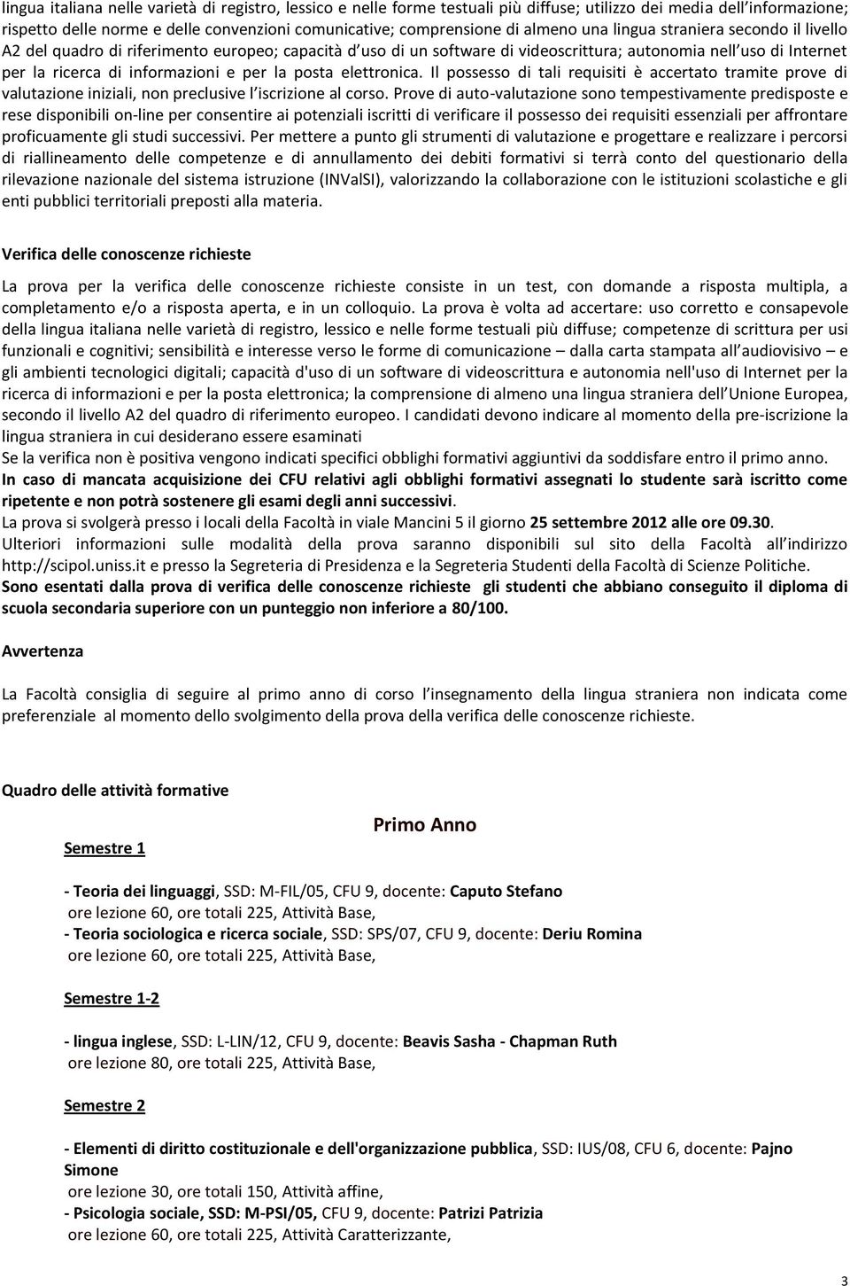 per la posta elettronica. Il possesso di tali requisiti è accertato tramite prove di valutazione iniziali, non preclusive l iscrizione al corso.