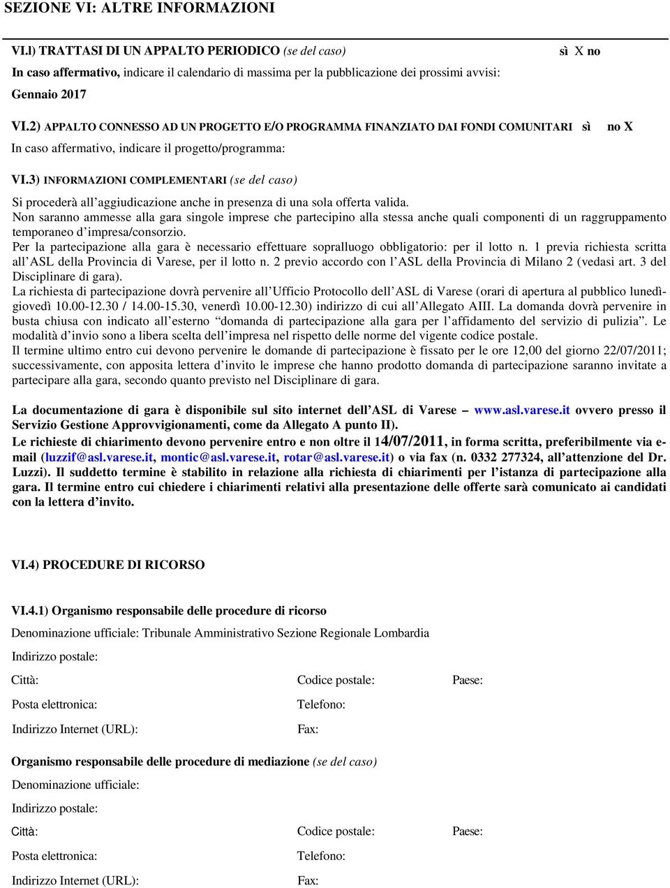 2) APPALTO CONNESSO AD UN PROGETTO E/O PROGRAMMA FINANZIATO DAI FONDI COMUNITARI sì no X In caso affermativo, indicare il progetto/programma: VI.