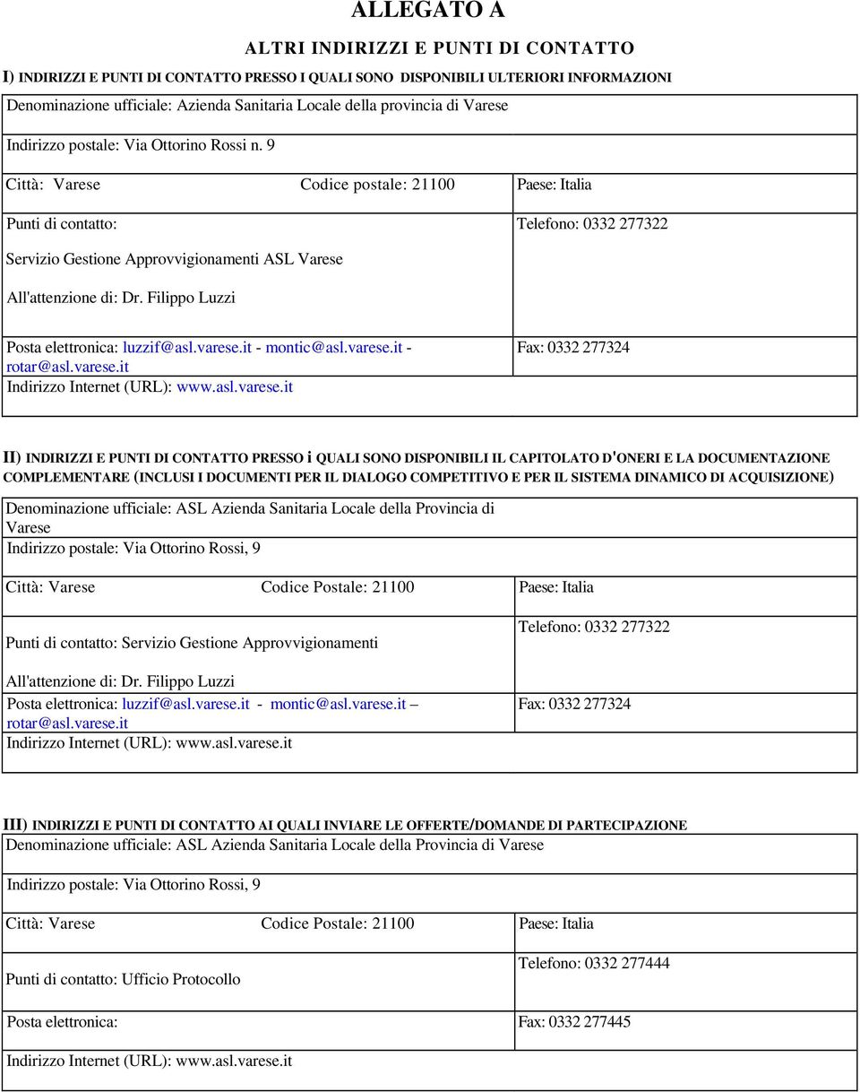 9 Città: Varese Codice postale: 21100 Paese: Italia Punti di contatto: Telefono: 0332 277322 Servizio Gestione Approvvigionamenti ASL Varese All'attenzione di: Dr.