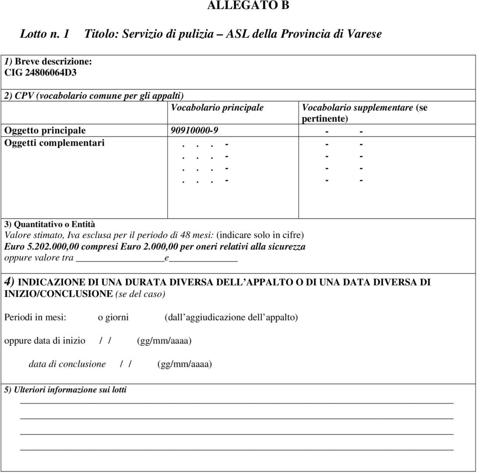 pertinente) Oggetto principale 90910000-9 Oggetti complementari... -... -... -... - 3) Quantitativo o Entità Valore stimato, Iva esclusa per il periodo di 48 mesi: (indicare solo in cifre) Euro 5.