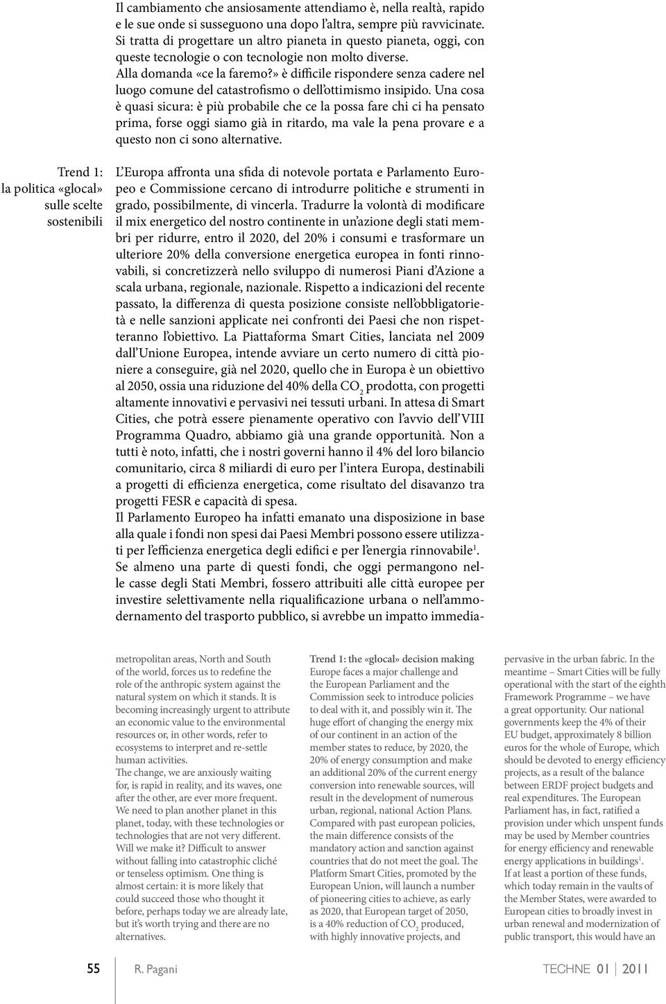 » è difficile rispondere senza cadere nel luogo comune del catastrofismo o dell ottimismo insipido.