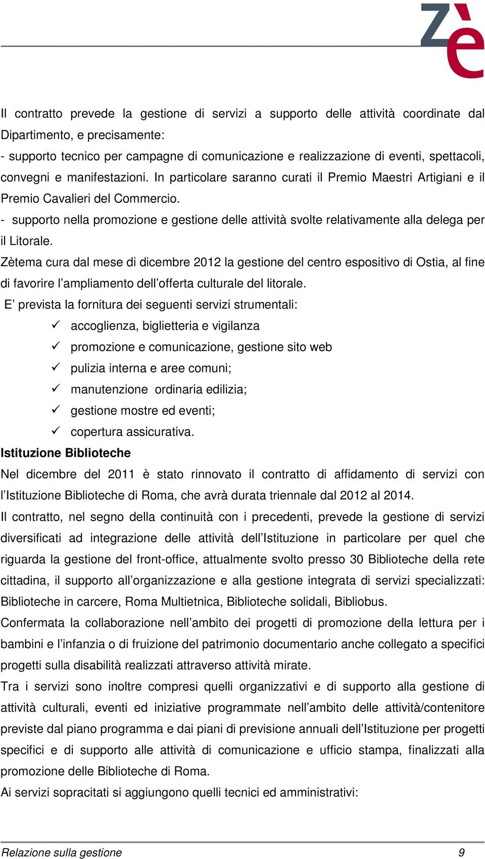 - supporto nella promozione e gestione delle attività svolte relativamente alla delega per il Litorale.