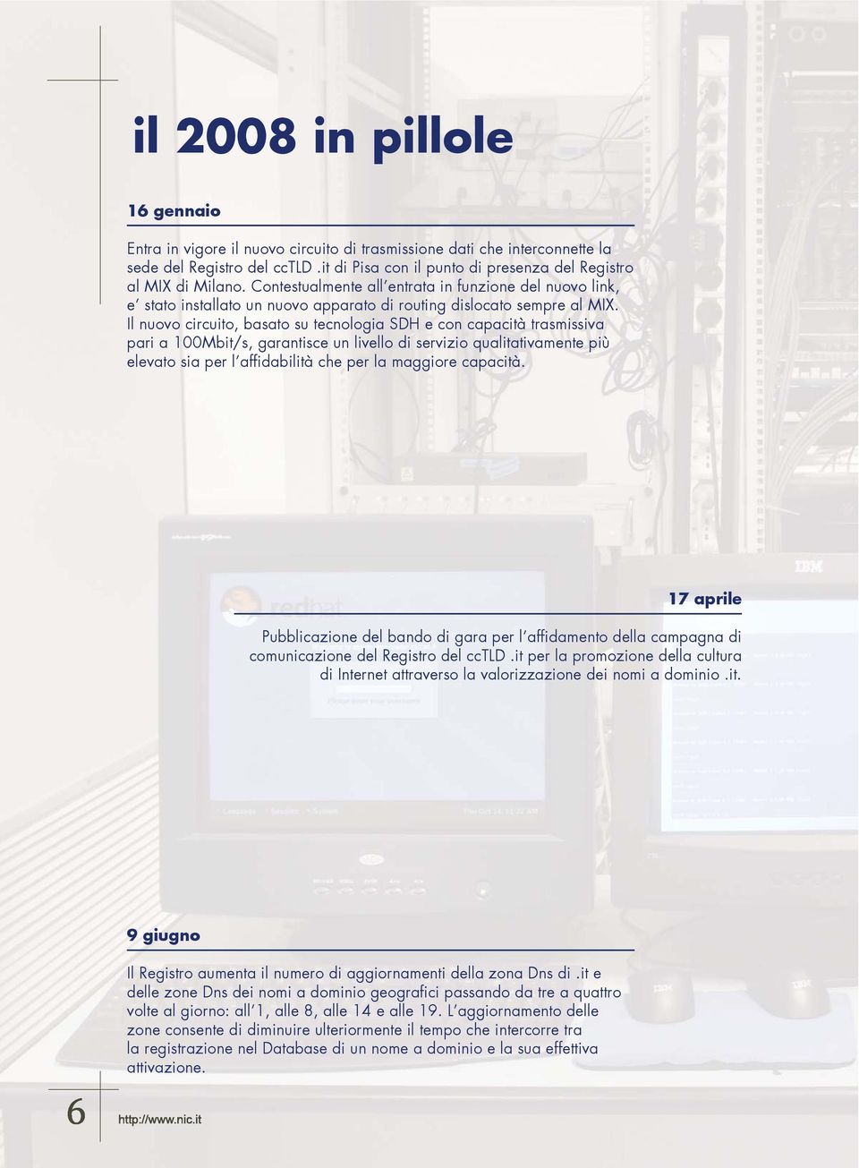 Il nuovo circuito, basato su tecnologia SDH e con capacità trasmissiva pari a 100Mbit/s, garantisce un livello di servizio qualitativamente più elevato sia per l affidabilità che per la maggiore