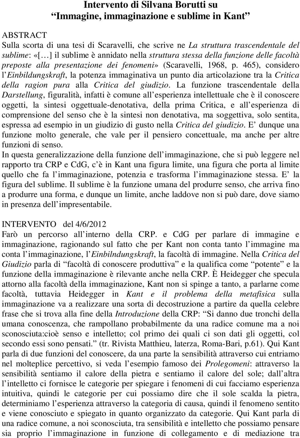 465), considero l Einbildungskraft, la potenza immaginativa un punto dia articolazione tra la Critica della ragion pura alla Critica del giudizio.