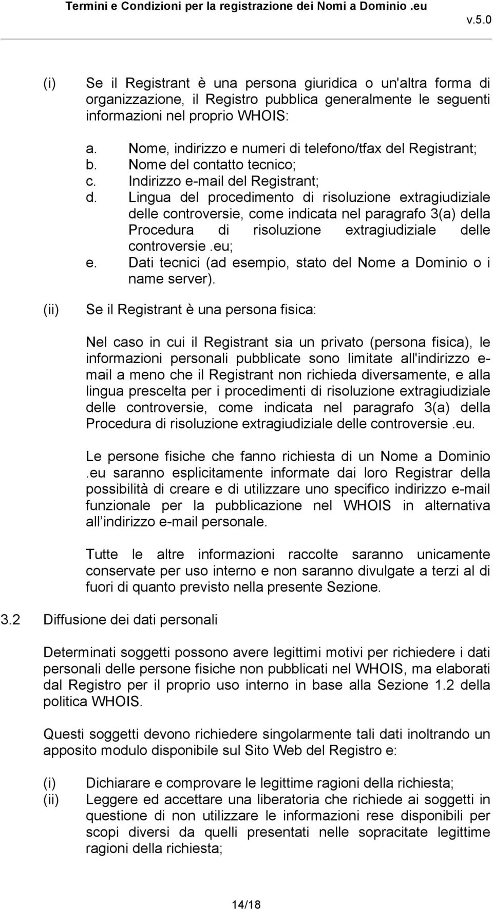 Lingua del procedimento di risoluzione extragiudiziale delle controversie, come indicata nel paragrafo 3(a) della Procedura di risoluzione extragiudiziale delle controversie.eu; e.