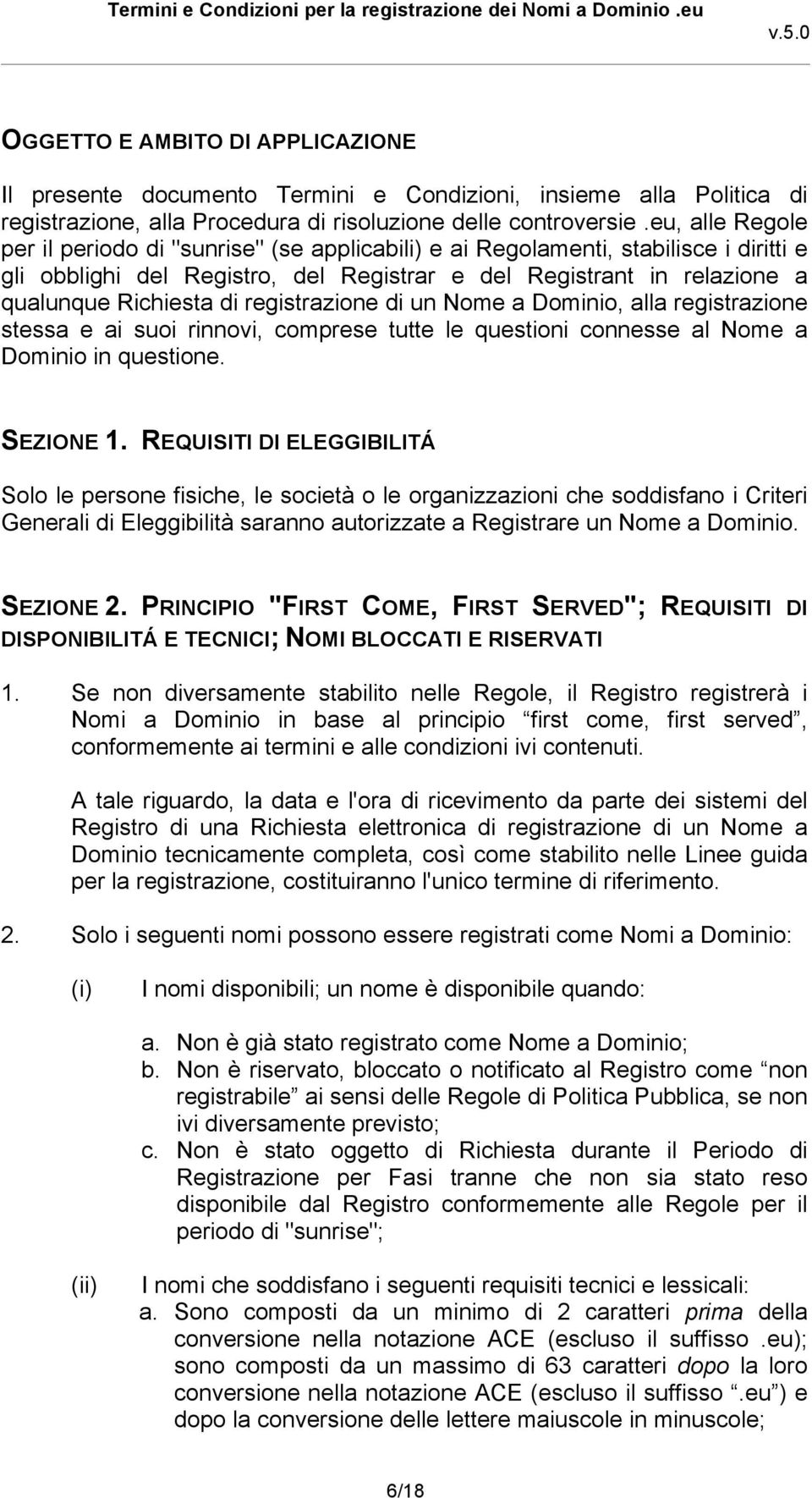 registrazione di un Nome a Dominio, alla registrazione stessa e ai suoi rinnovi, comprese tutte le questioni connesse al Nome a Dominio in questione. SEZIONE 1.