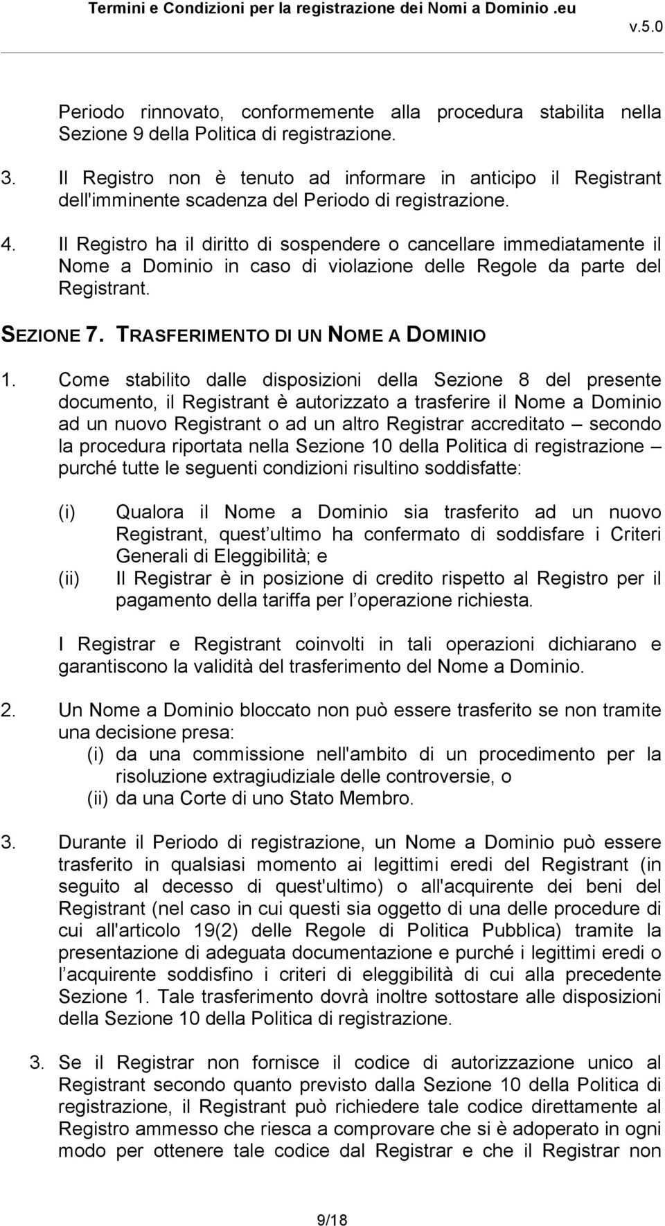 Il Registro ha il diritto di sospendere o cancellare immediatamente il Nome a Dominio in caso di violazione delle Regole da parte del Registrant. SEZIONE 7. TRASFERIMENTO DI UN NOME A DOMINIO 1.