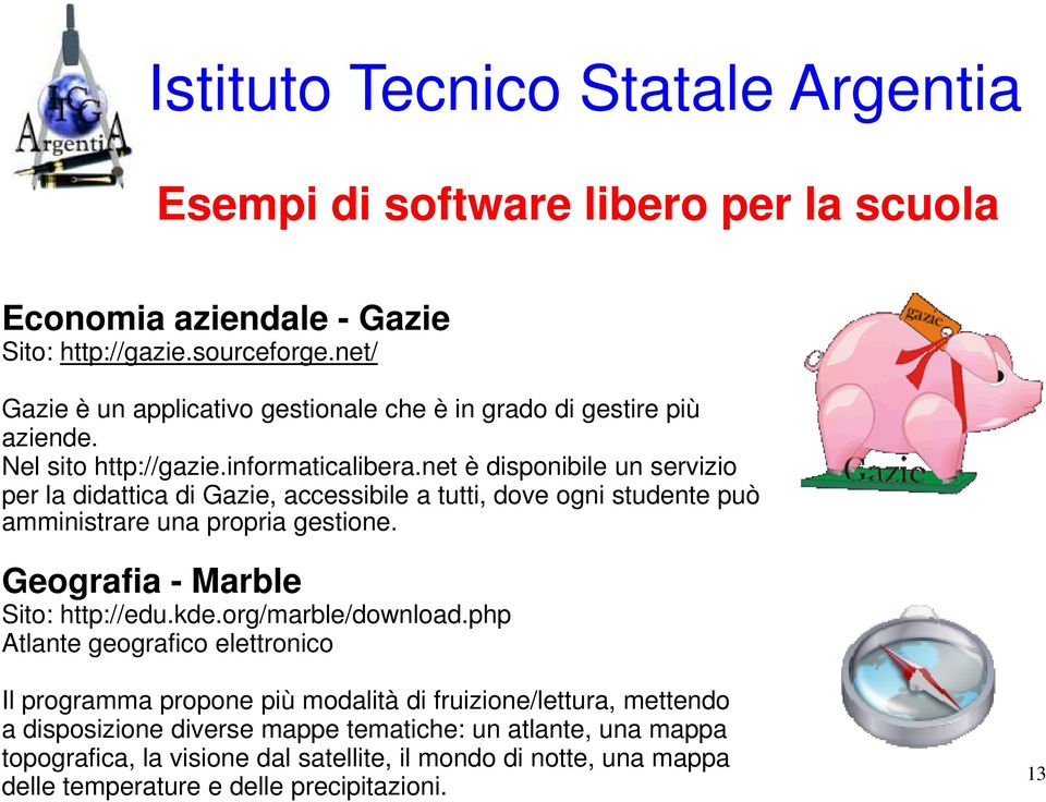 net è disponibile un servizio per la didattica di Gazie, accessibile a tutti, dove ogni studente può amministrare una propria gestione. Geografia - Marble Sito: http://edu.