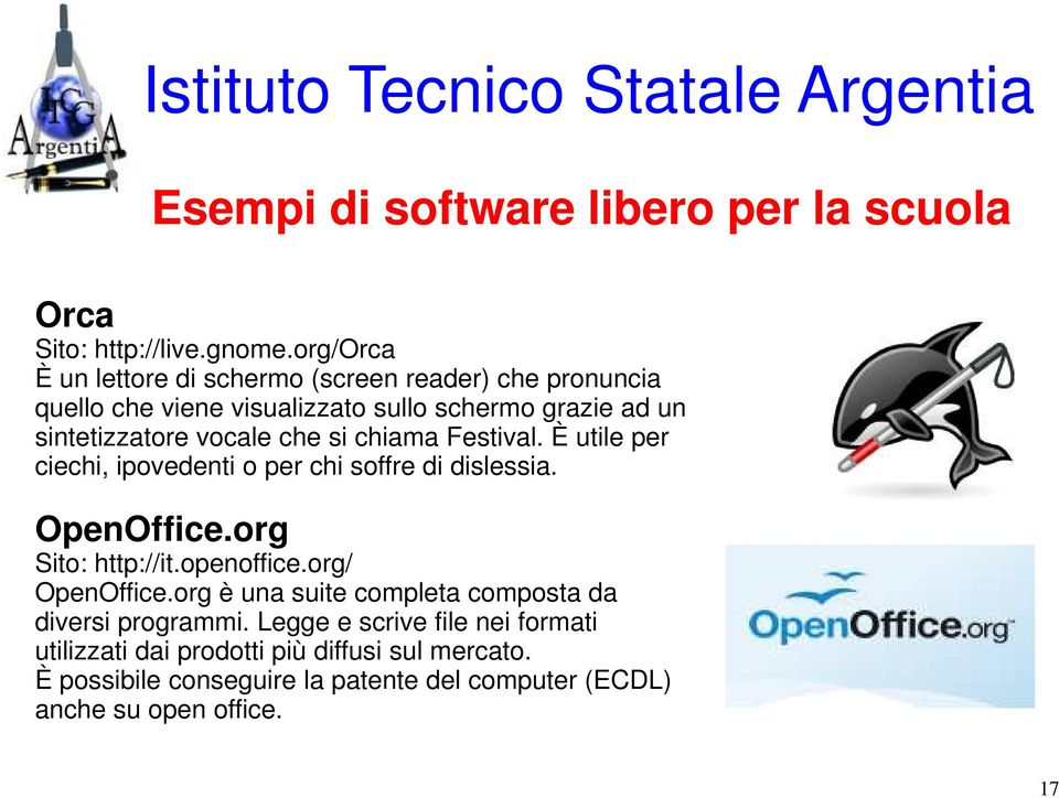 che si chiama Festival. È utile per ciechi, ipovedenti o per chi soffre di dislessia. OpenOffice.org Sito: http://it.openoffice.