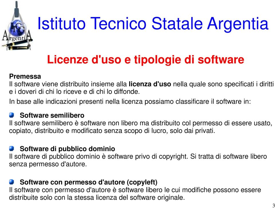 copiato, distribuito e modificato senza scopo di lucro, solo dai privati. Software di pubblico dominio Il software di pubblico dominio è software privo di copyright.