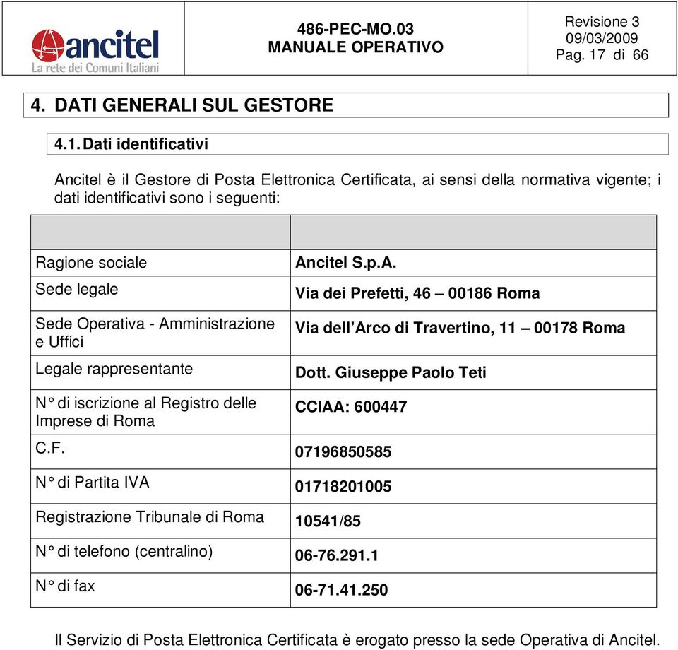 Dati identificativi Ancitel è il Gestore di Posta Elettronica Certificata, ai sensi della normativa vigente; i dati identificativi sono i seguenti: Ragione sociale Sede legale