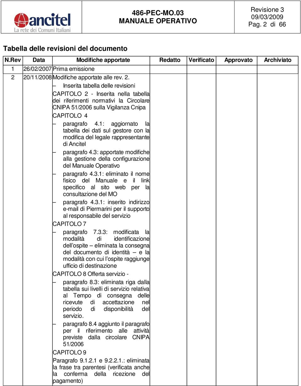 3: apportate modifiche alla gestione della configurazione del Manuale Operativo paragrafo 4.3.1: eliminato il nome fisico del Manuale e il link specifico al sito web per la consultazione del MO paragrafo 4.