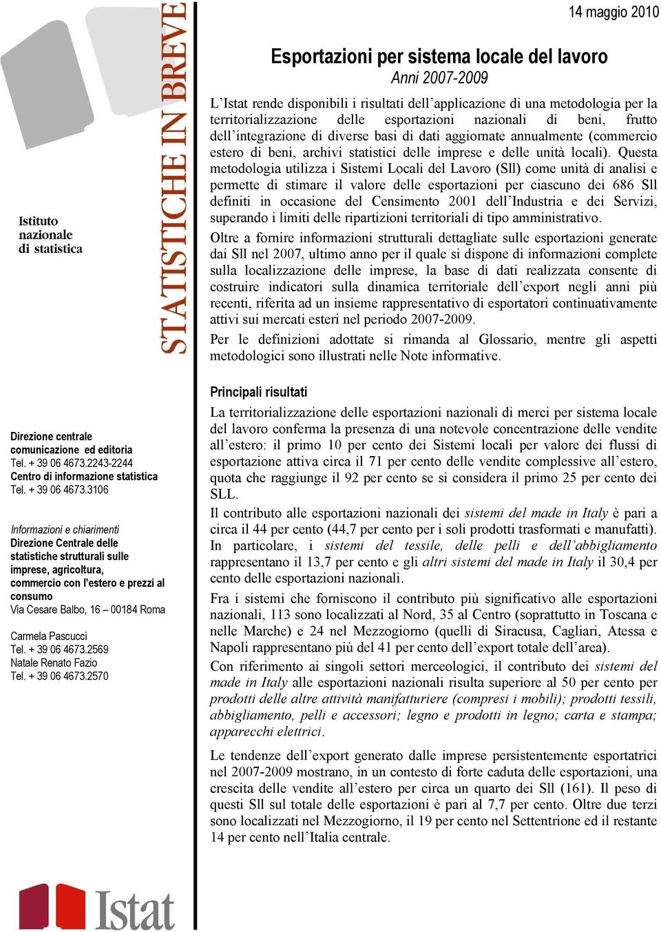 Questa metodologia utilizza i Sistemi Locali del Lavoro (Sll) come unità di analisi e permette di stimare il valore delle esportazioni per ciascuno dei 686 Sll definiti in occasione del Censimento