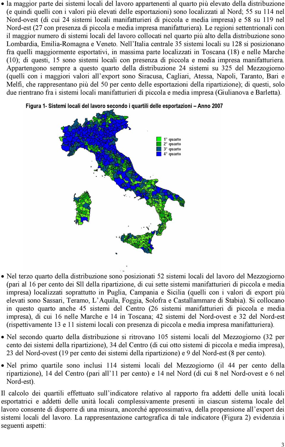 Le regioni settentrionali con il maggior numero di sistemi locali del lavoro collocati nel quarto più alto della distribuzione sono Lombardia, Emilia-Romagna e Veneto.