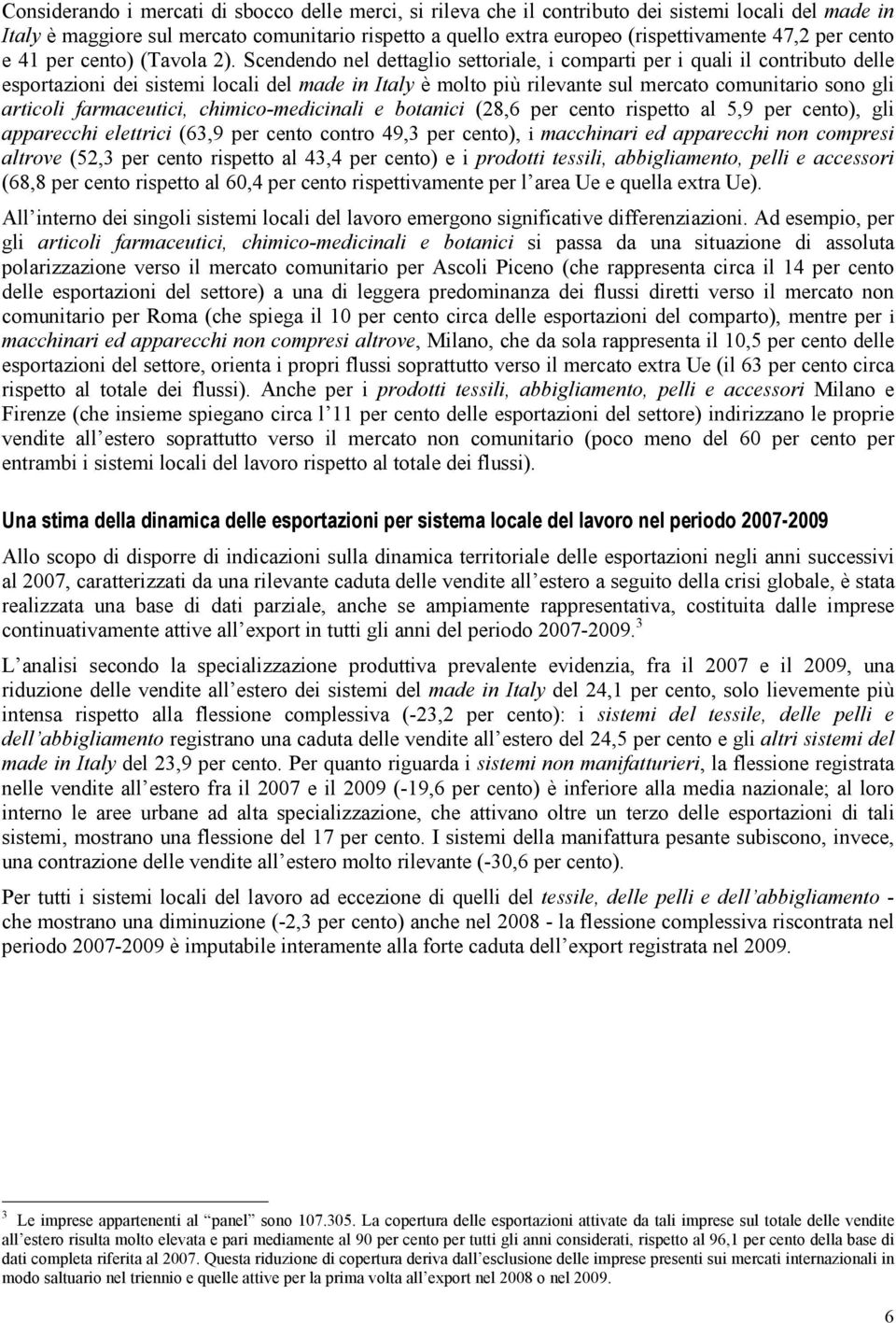 Scendendo nel dettaglio settoriale, i comparti per i quali il contributo delle esportazioni dei sistemi locali del made in Italy è molto più rilevante sul mercato comunitario sono gli articoli