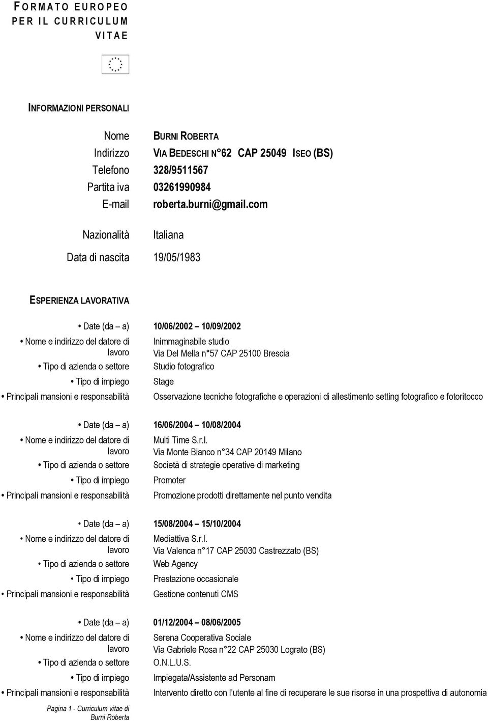 com Nazionalità Italiana Data di nascita 19/05/1983 ESPERIENZA LAVORATIVA 10/06/2002 10/09/2002 Inimmaginabile studio Via Del Mella n 57 CAP 25100 Brescia Studio fotografico Stage Osservazione