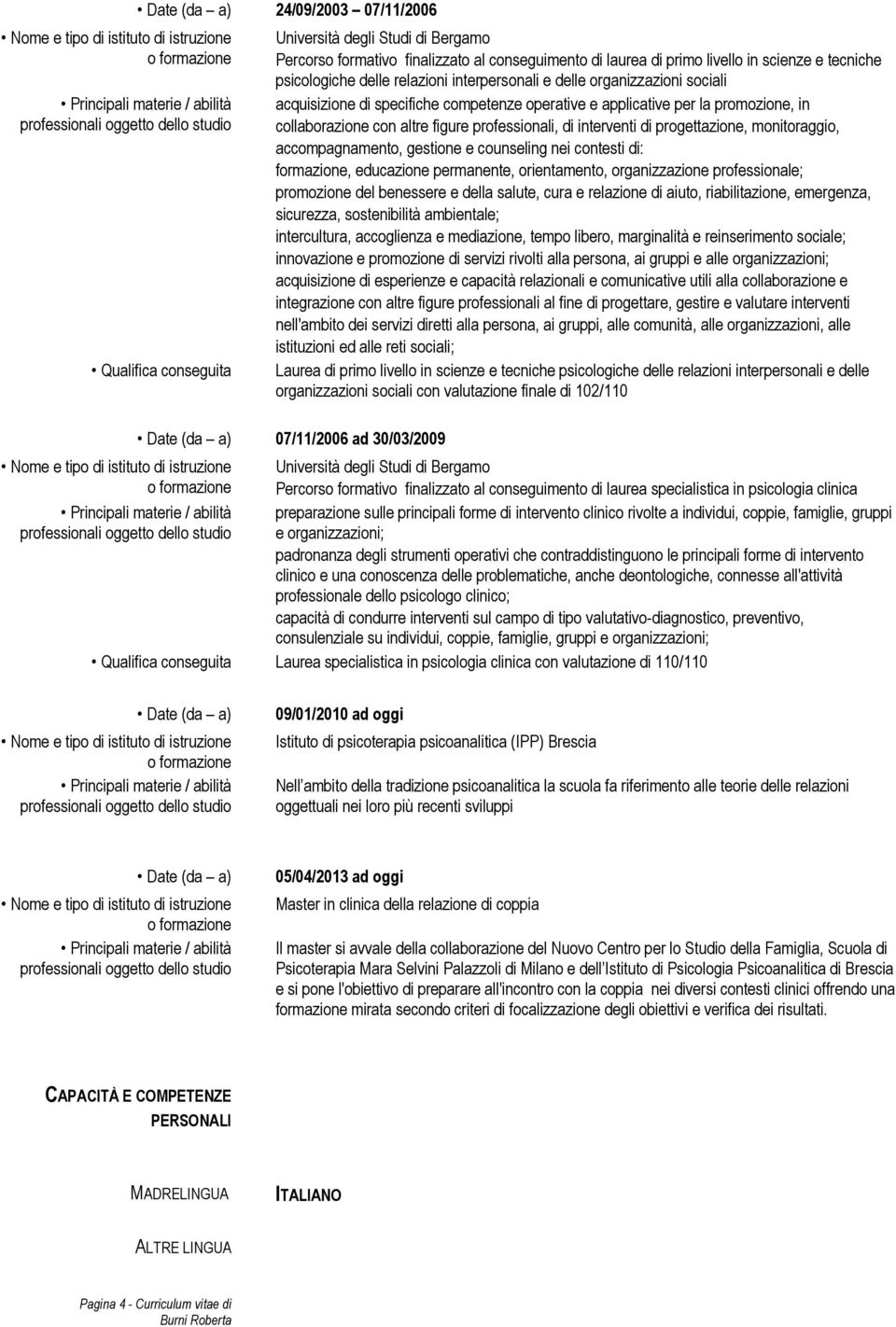 interventi di progettazione, monitoraggio, accompagnamento, gestione e counseling nei contesti di: formazione, educazione permanente, orientamento, organizzazione professionale; promozione del